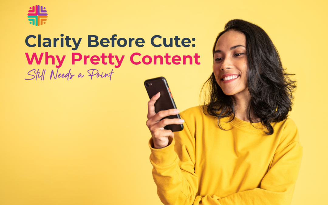 Clarity Before Cute: Why Pretty Content Still Needs a Point