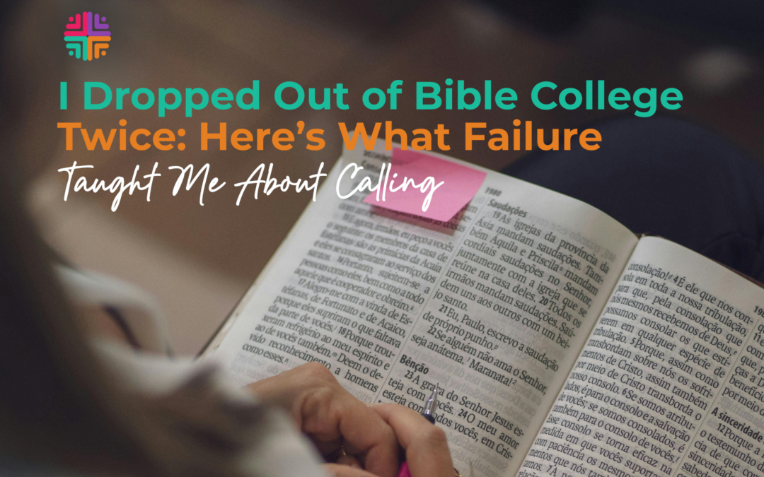 I Dropped Out of Bible College Twice. Here’s What Failure Taught Me About Calling.